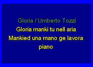 Gloria manki tu nell aria

Mankied una mano ge lavora
piano