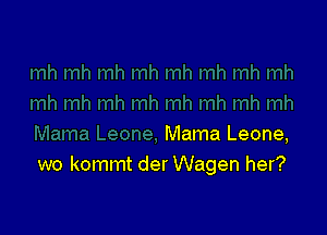 Mama Leone,
wo kommt der Wagen her?