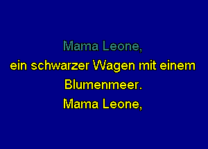 ein schwarzer Wagen mit einem

Blumenmeer.
Mama Leone,