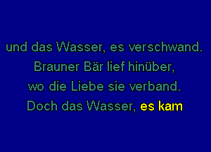 i
Doch das Wasser, es kam