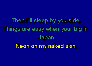 Neon on my naked skin,