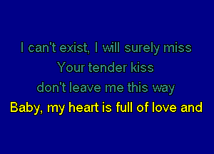 Baby, my heart is full of love and