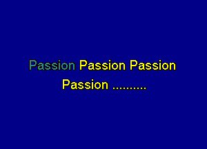 Passion Passion

Passion ..........
