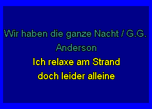 lch relaxe am Strand
doch leider alleine