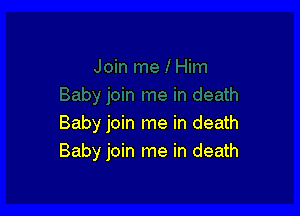 Baby join me in death
Baby join me in death