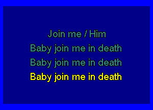 Baby join me in death