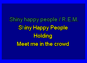 S uiny Happy People

Holding
Meet me in the crowd