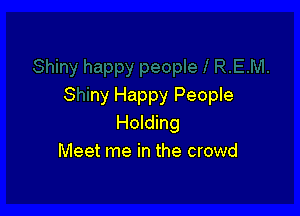 S ny Happy People

Holding
Meet me in the crowd