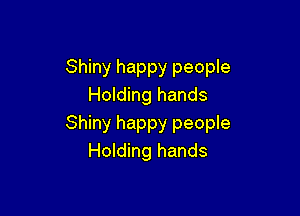 Shiny happy people
Holding hands

Shiny happy people
Holding hands
