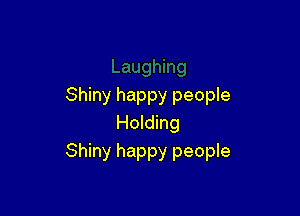 Shiny happy people

Holding
Shiny happy people