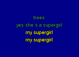 my supergirl
my supergirl