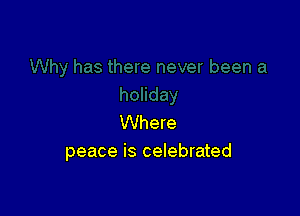Where
peace is celebrated