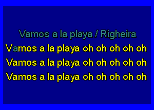 V mos a la playa oh oh oh oh oh

Vamos a la playa oh oh oh oh oh
Vamos a la playa oh oh oh oh oh