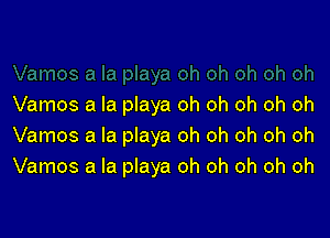 Vamos a la playa oh oh oh oh oh

Vamos a la playa oh oh oh oh oh
Vamos a la playa oh oh oh oh oh