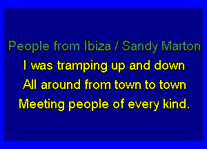 I was tramping up and down

All around from town to town
Meeting people of every kind.