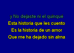 Esta historia que les cuento

Es la historia de un amor
Que me ha dejado sin alma