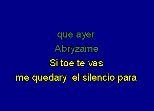 Si toe te vas
me quedary el silencio para