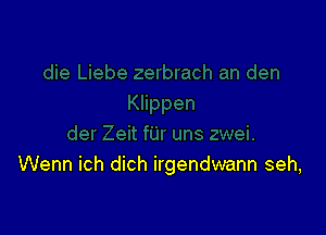 Wenn ich dich irgendwann seh,