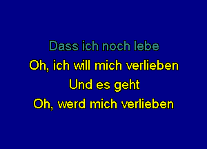 Oh, ich will mich verlieben

Und es geht
Oh, werd mich verlieben