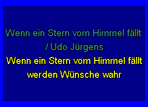 Wenn ein Stem vom Himmel fallt
werden WUnsche wahr