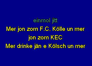 Mer jon zom F.C. K6lle un mer

jon zom KEC
Mer drinke jan e K6Isch un mer