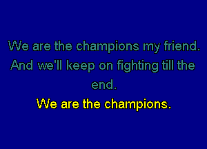 We are the champions.