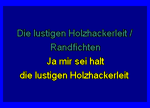 Ja mir sei halt
die lustigen Holzhackerleit