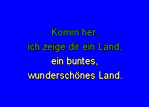 ein buntes,
wunderschtines Land.