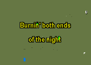 Burnin' both ends

of the nighi