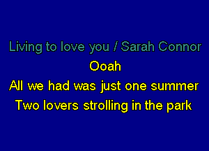 Ooah

All we had was just one summer
Two lovers strolling in the park