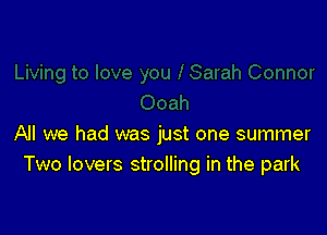 All we had was just one summer
Two lovers strolling in the park