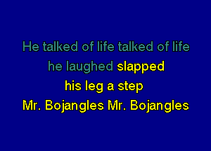 slapped

his leg a step
Mr. Bojangles Mr. Bojangles