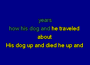 he traveled

about
His dog up and died he up and