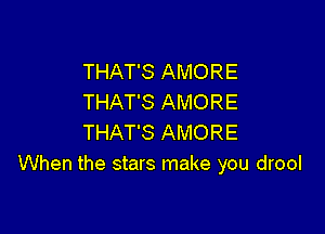 THAT'S AMORE
THAT'S AMORE

THAT'S AMORE
When the stars make you drool