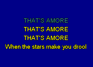 THAT'S AMORE

THAT'S AMORE
When the stars make you drool