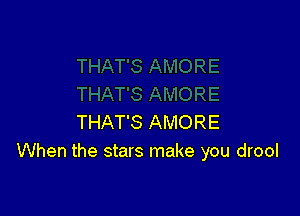 THAT'S AMORE
When the stars make you drool