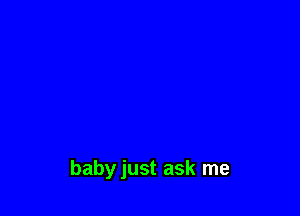 babyjust ask me