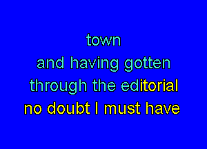 town
and having gotten

through the editorial
no doubt I must have
