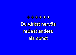 Du wirkst nervbs

redest anders
als sonst