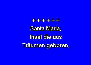 Santa Maria,

Insel die aus
Traumen geboren,