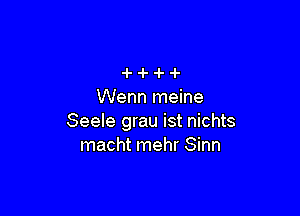 Wenn meine

Seele grau ist nichts
macht mehr Sinn