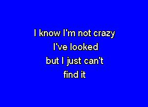 I know I'm not crazy

I've looked

but I just can't
find it