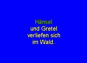 Hansel
und Gretel

verliefen sich
im Wald.