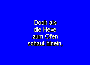 Doch als
die Hexe

zum Ofen
schaut hinein,