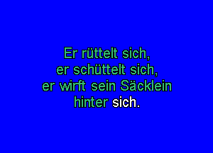 Er rUtteIt sich,
er schUtteIt sich,

er wirft sein Sicklein
hinter sich.