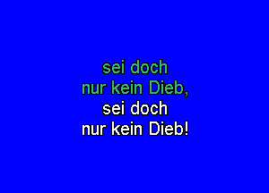 seidoch
nur kein Dieb,

seidoch
nur kein Dieb!