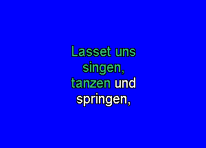 Lassetuns
dngen,

tanzen und
sp ngen,