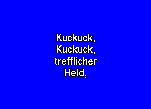 Kuckuck,
Kuckuck,

trefflicher
Held,