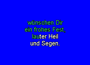 wijnschen Dir
ein frohes Fest,

Iauter Heil
und Segen.