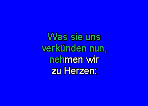 Was sie uns
verkiinden nun,

nehmen wir
zu Herzenz